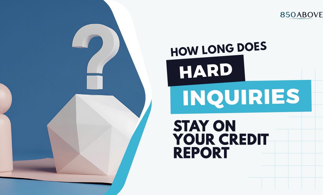 How Long Do Hard Inquiries Stay on Your Credit Report?